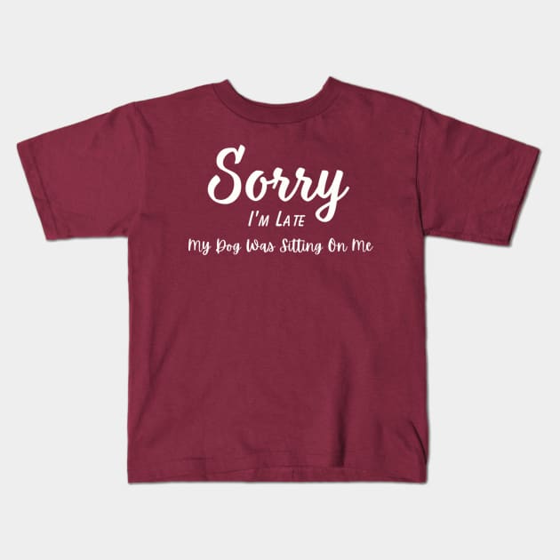 Dog Lover Tee "Sorry I'm Late, My Dog Was Sitting On Me" Funny T-Shirt for Pet Owners, Perfect Gift for Dog Moms & Dads Kids T-Shirt by TeeGeek Boutique